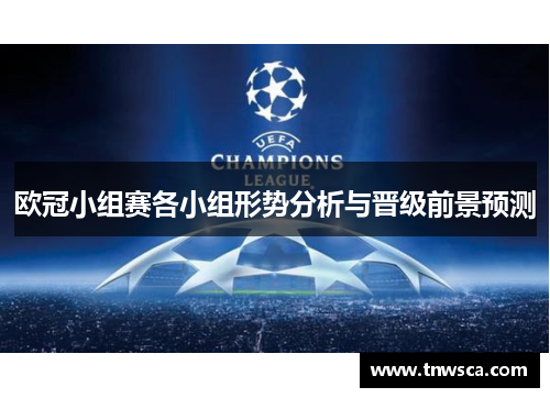 欧冠小组赛各小组形势分析与晋级前景预测